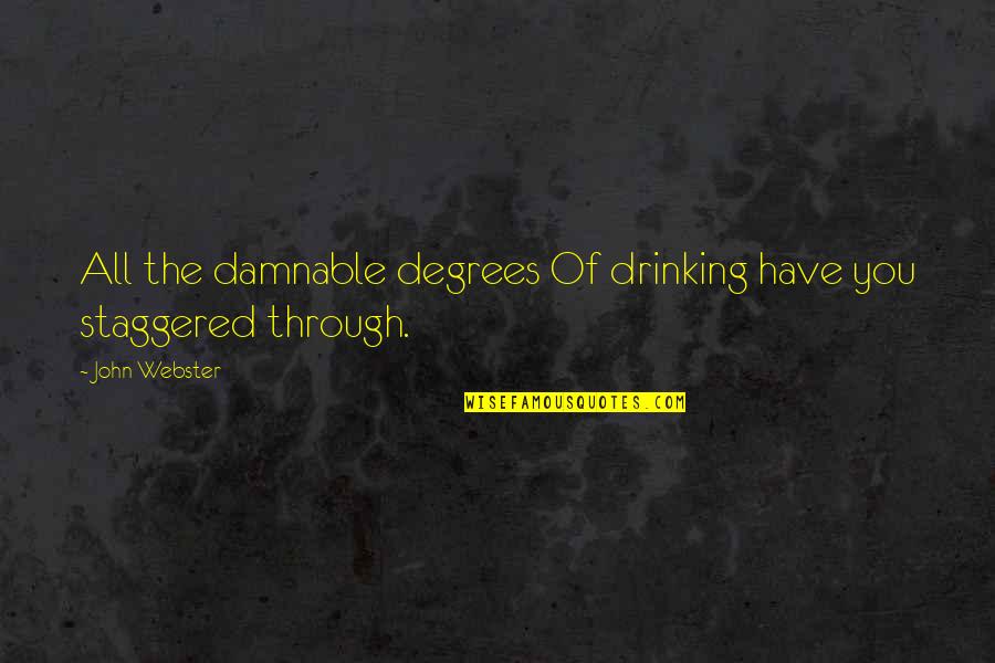 John Webster Quotes By John Webster: All the damnable degrees Of drinking have you