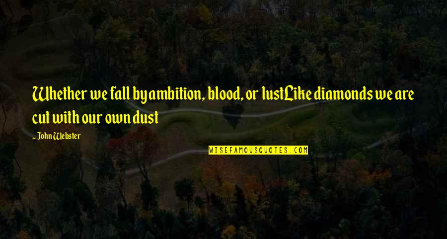 John Webster Quotes By John Webster: Whether we fall by ambition, blood, or lustLike John Webster Quotes By John Webster: Whether we fall by ambition, blood, or lustLike
