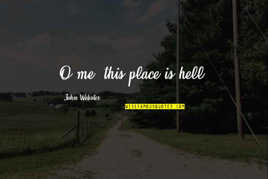 John Webster Quotes By John Webster: O me, this place is hell. John Webster Quotes By John Webster: O me, this place is hell.