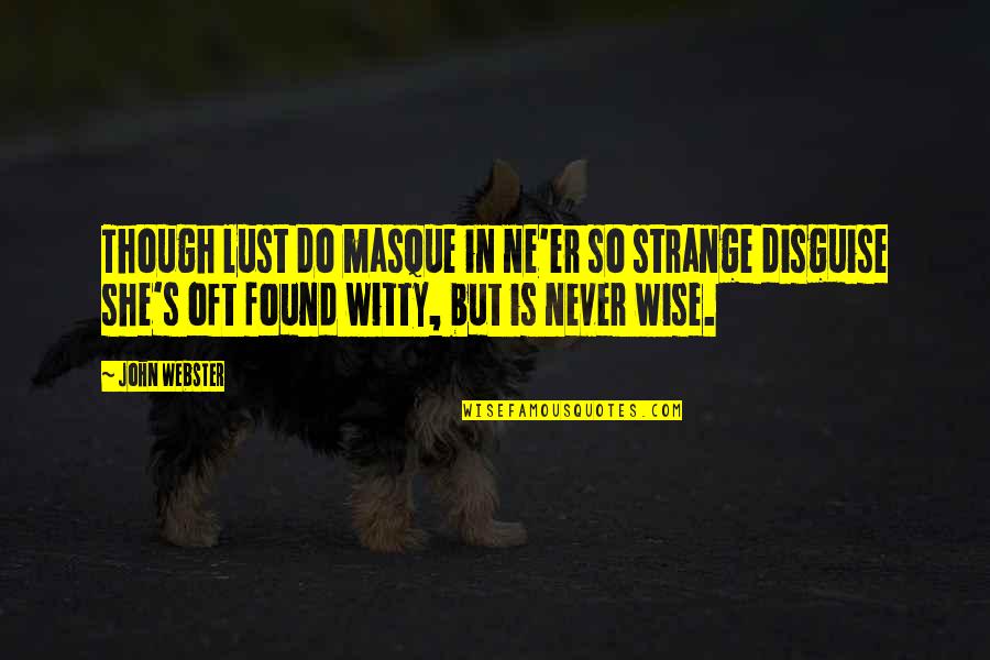 John Webster Quotes By John Webster: Though lust do masque in ne'er so strange