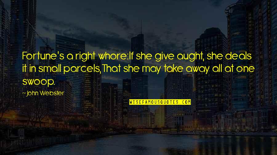 John Webster Quotes By John Webster: Fortune's a right whore:If she give aught, she John Webster Quotes By John Webster: Fortune's a right whore:If she give aught, she