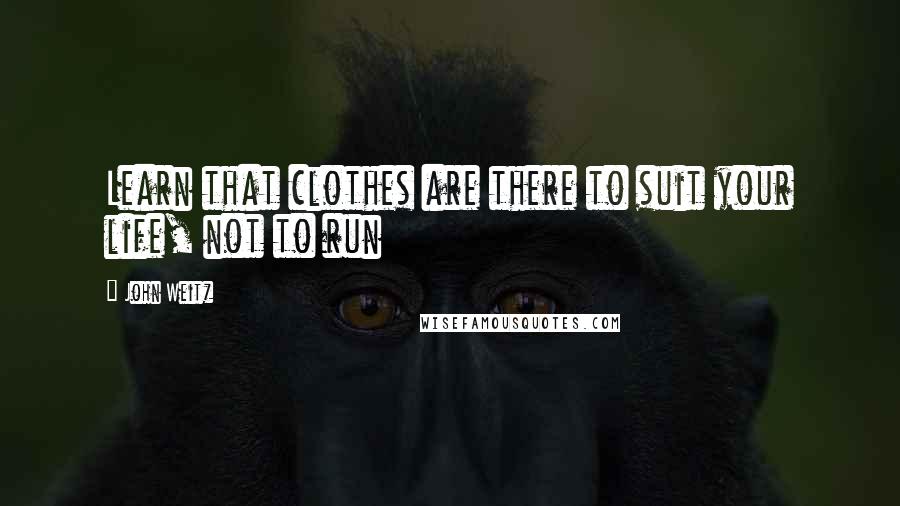 John Weitz quotes: Learn that clothes are there to suit your life, not to run