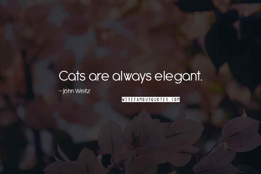 John Weitz quotes: Cats are always elegant.