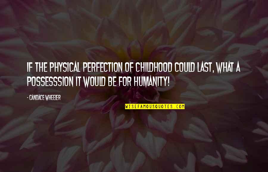 John Wesley Do All The Good Quotes By Candace Wheeler: If the physical perfection of childhood could last,