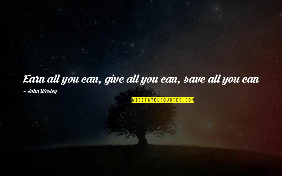 John Wesley Earn All You Can Quotes By John Wesley: Earn all you can, give all you can,