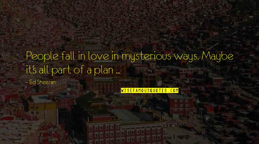 John Wesley Powell Quotes By Ed Sheeran: People fall in love in mysterious ways. Maybe