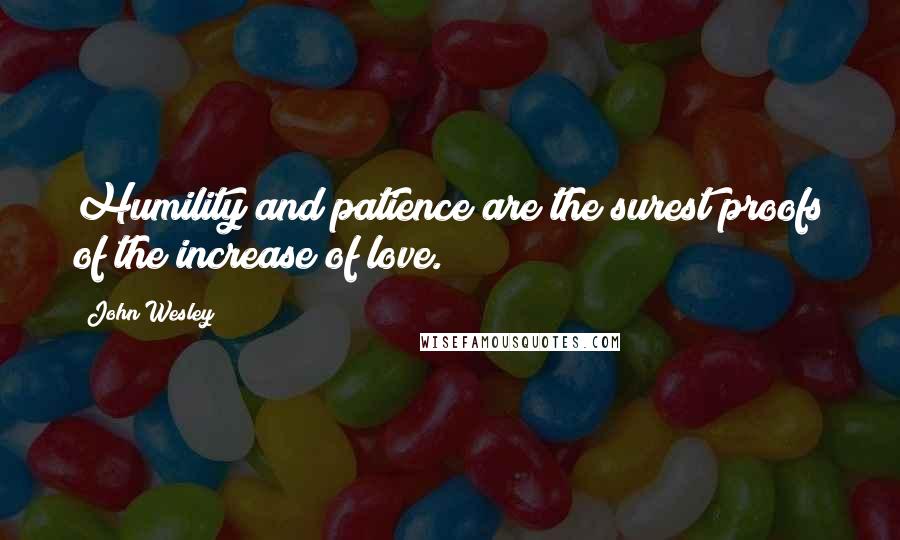 John Wesley quotes: Humility and patience are the surest proofs of the increase of love.