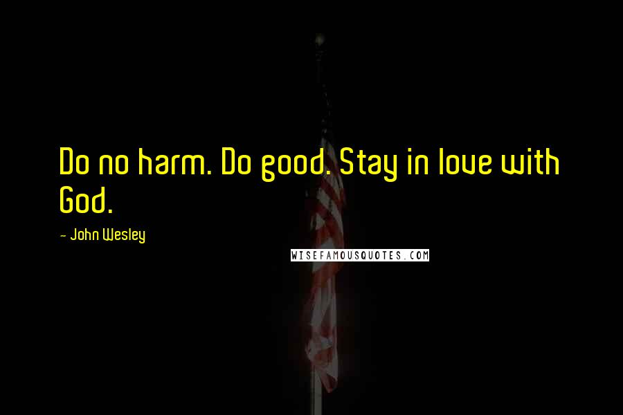 John Wesley quotes: Do no harm. Do good. Stay in love with God.