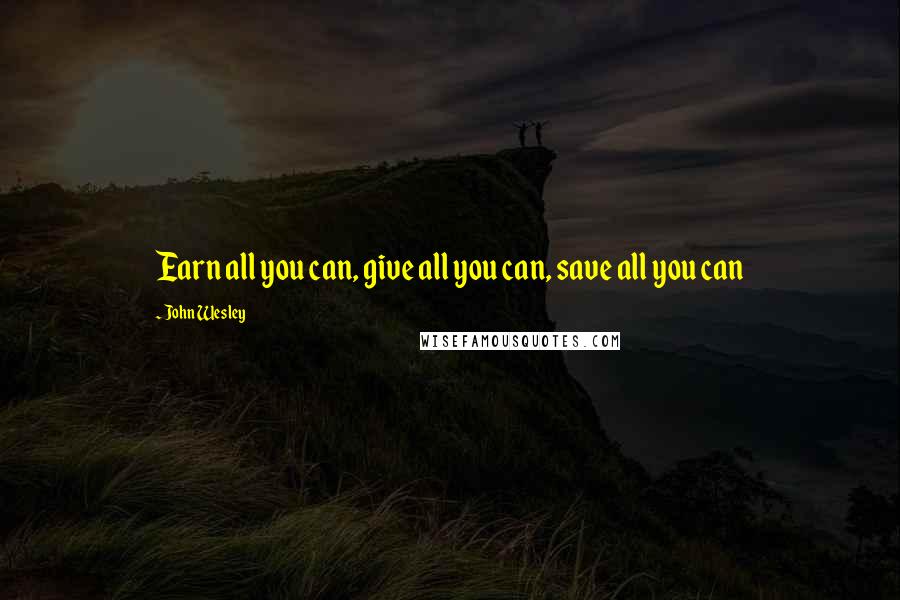 John Wesley quotes: Earn all you can, give all you can, save all you can