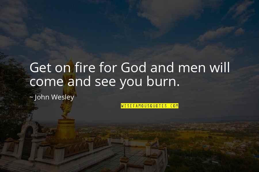 John Wesley Quotes By John Wesley: Get on fire for God and men will John Wesley Quotes By John Wesley: Get on fire for God and men will