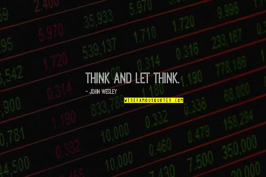 John Wesley Quotes By John Wesley: Think and let think. John Wesley Quotes By John Wesley: Think and let think.