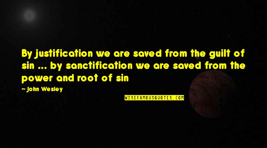 John Wesley Quotes By John Wesley: By justification we are saved from the guilt John Wesley Quotes By John Wesley: By justification we are saved from the guilt