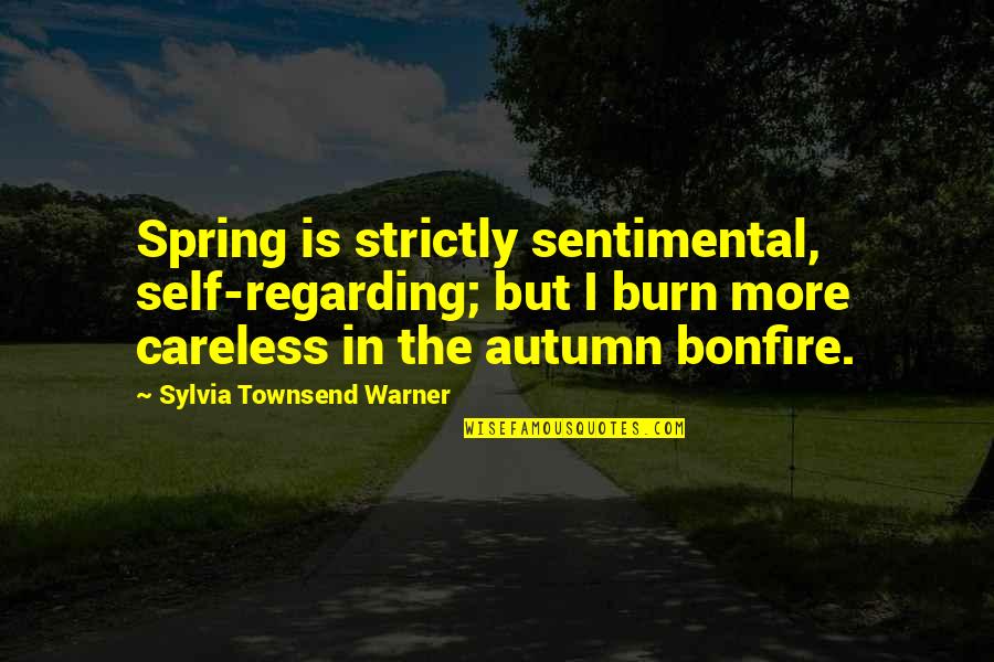 John West Burnham Quotes By Sylvia Townsend Warner: Spring is strictly sentimental, self-regarding; but I burn John West Burnham Quotes By Sylvia Townsend Warner: Spring is strictly sentimental, self-regarding; but I burn