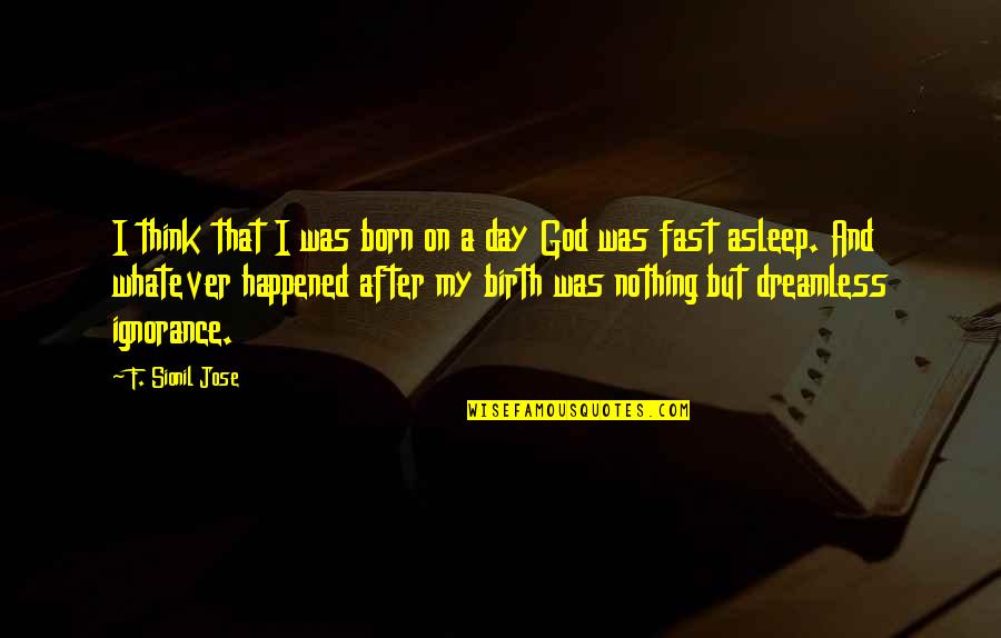 John Weston Quotes By F. Sionil Jose: I think that I was born on a John Weston Quotes By F. Sionil Jose: I think that I was born on a