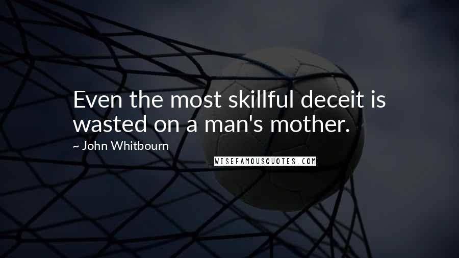 John Whitbourn quotes: Even the most skillful deceit is wasted on a man's mother.