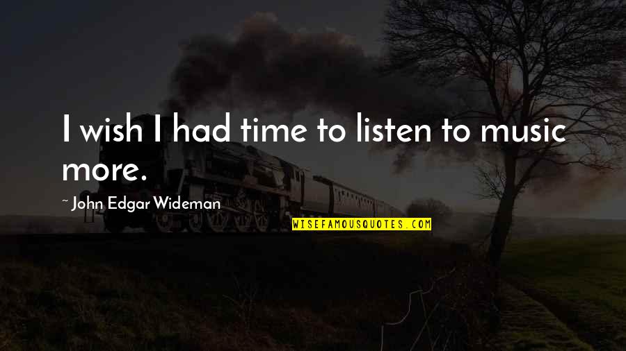 John Wideman Our Time Quotes By John Edgar Wideman: I wish I had time to listen to