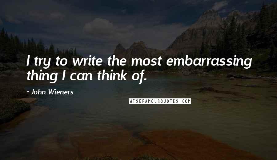 John Wieners quotes: I try to write the most embarrassing thing I can think of.