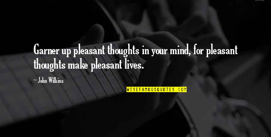 John Wilkins Quotes By John Wilkins: Garner up pleasant thoughts in your mind, for