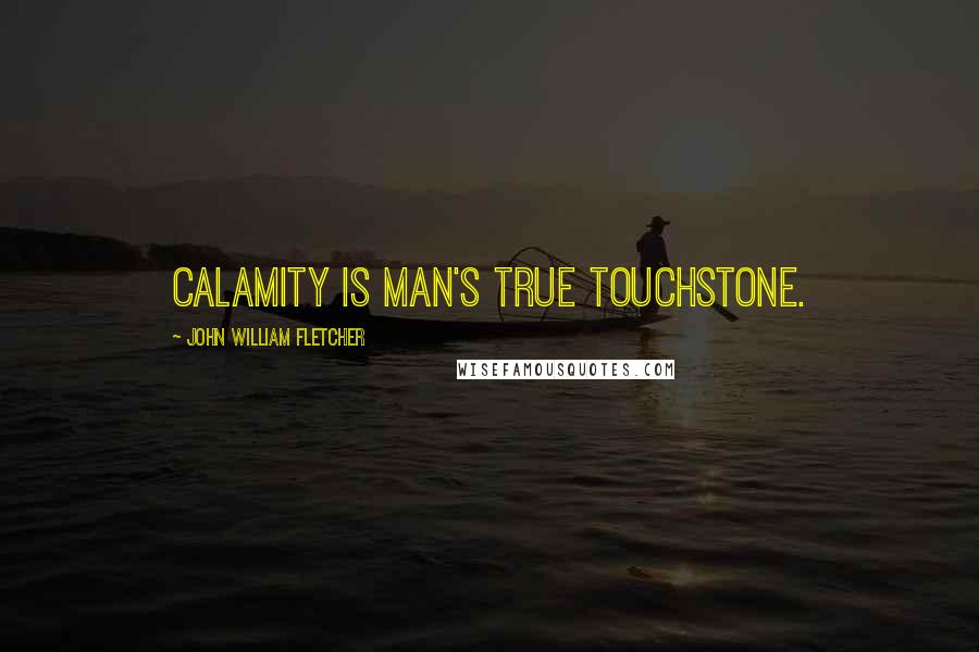 John William Fletcher quotes: Calamity is man's true touchstone.