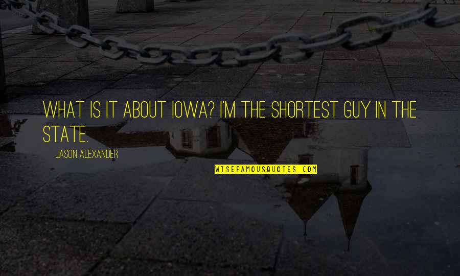 John William Fletcher Quotes By Jason Alexander: What is it about Iowa? I'm the shortest John William Fletcher Quotes By Jason Alexander: What is it about Iowa? I'm the shortest