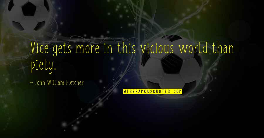 John William Fletcher Quotes By John William Fletcher: Vice gets more in this vicious world than