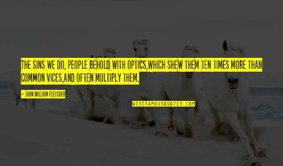 John William Fletcher Quotes By John William Fletcher: The sins we do, people behold with optics,Which John William Fletcher Quotes By John William Fletcher: The sins we do, people behold with optics,Which