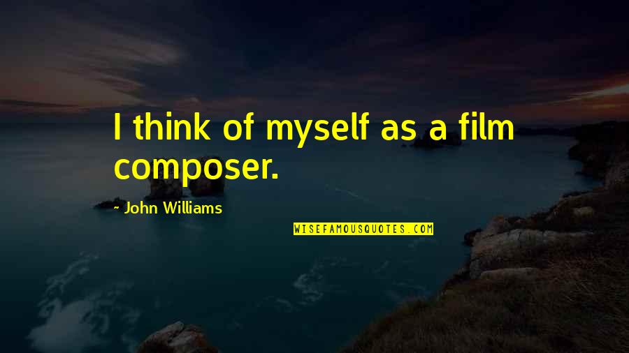 John Williams Composer Quotes By John Williams: I think of myself as a film composer.