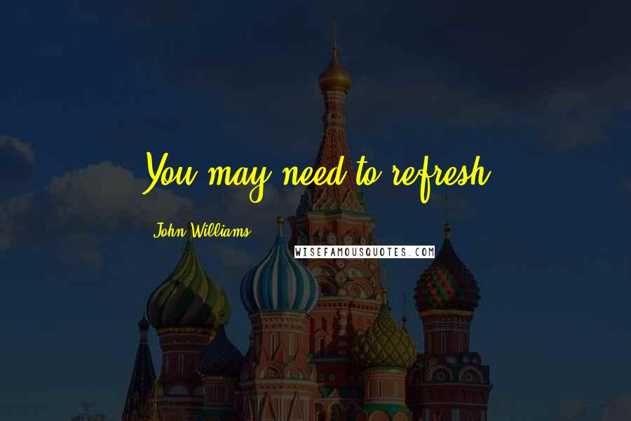 John Williams quotes: You may need to refresh