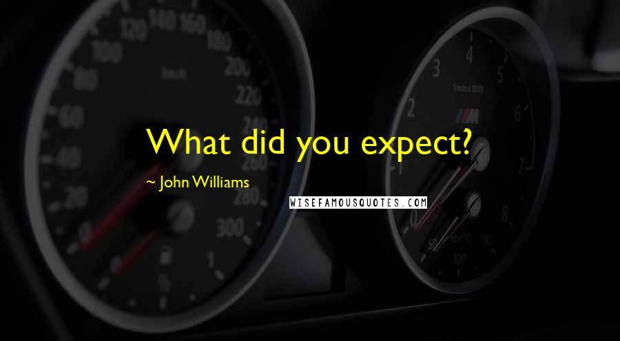 John Williams quotes: What did you expect?