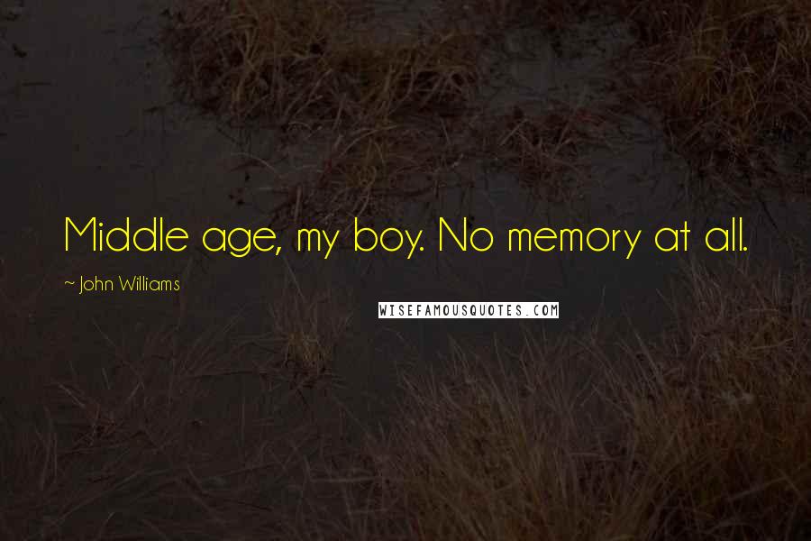 John Williams quotes: Middle age, my boy. No memory at all.