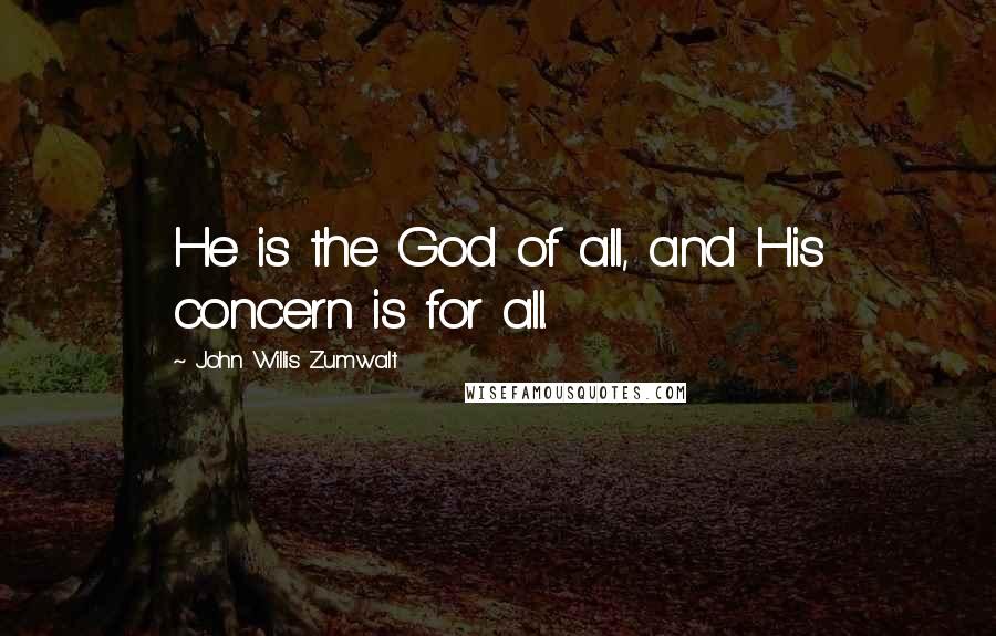 John Willis Zumwalt quotes: He is the God of all, and His concern is for all.