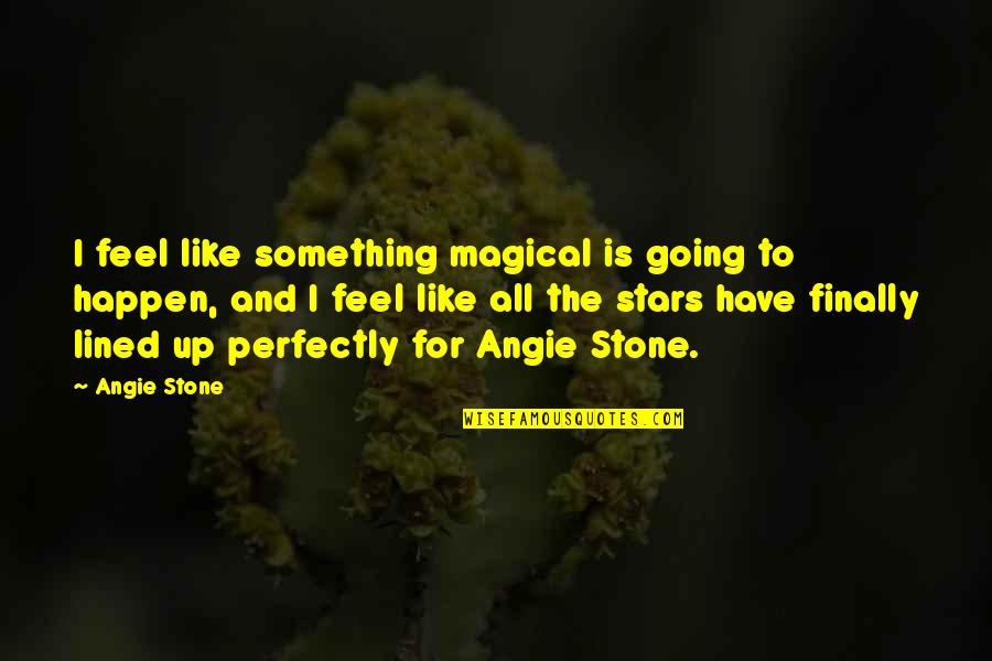 John Wilmot Earl Of Rochester Quotes By Angie Stone: I feel like something magical is going to