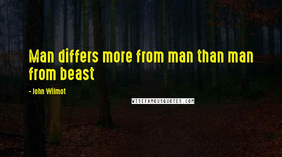 John Wilmot quotes: Man differs more from man than man from beast