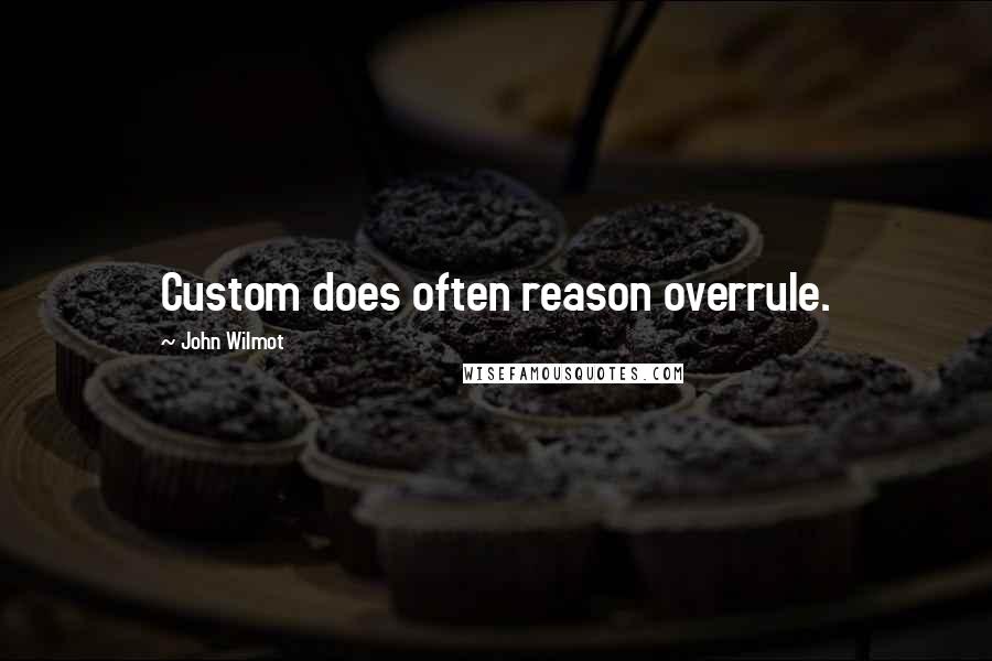 John Wilmot quotes: Custom does often reason overrule.