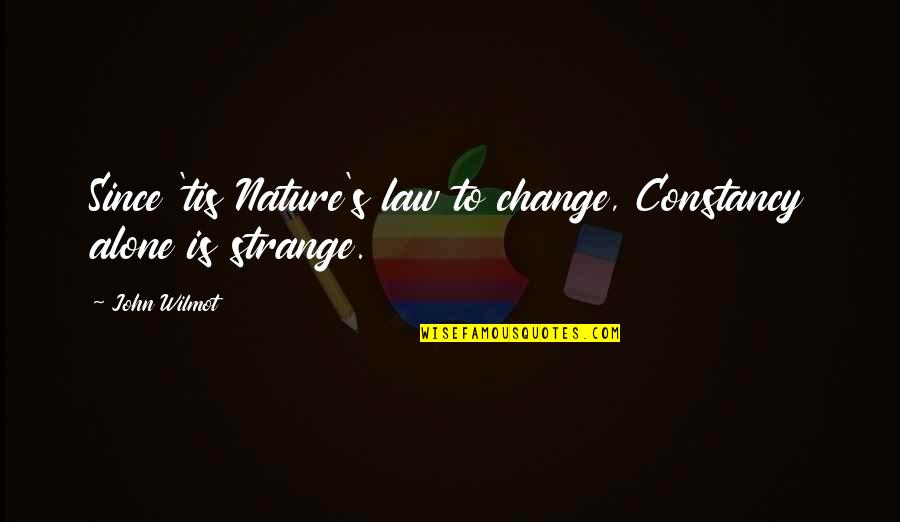 John Wilmot Quotes By John Wilmot: Since 'tis Nature's law to change, Constancy alone