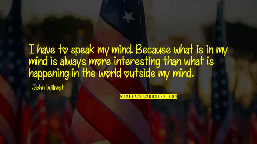 John Wilmot Quotes By John Wilmot: I have to speak my mind. Because what