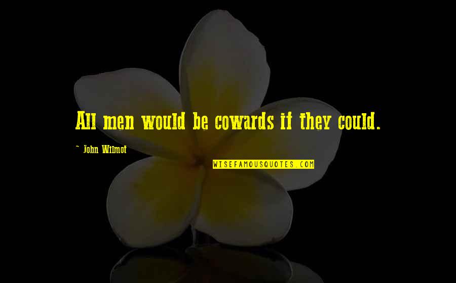 John Wilmot Quotes By John Wilmot: All men would be cowards if they could. John Wilmot Quotes By John Wilmot: All men would be cowards if they could.