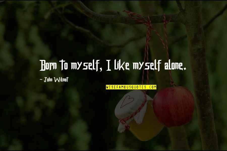 John Wilmot Quotes By John Wilmot: Born to myself, I like myself alone. John Wilmot Quotes By John Wilmot: Born to myself, I like myself alone.