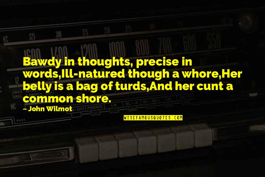John Wilmot Quotes By John Wilmot: Bawdy in thoughts, precise in words,Ill-natured though a