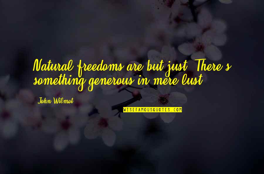 John Wilmot Quotes By John Wilmot: Natural freedoms are but just: There's something generous