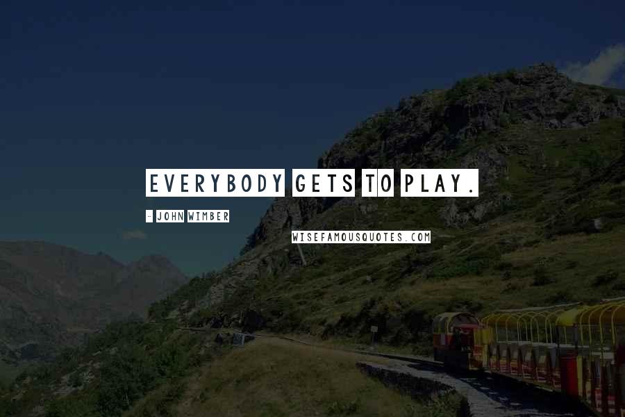 John Wimber quotes: Everybody gets to play.