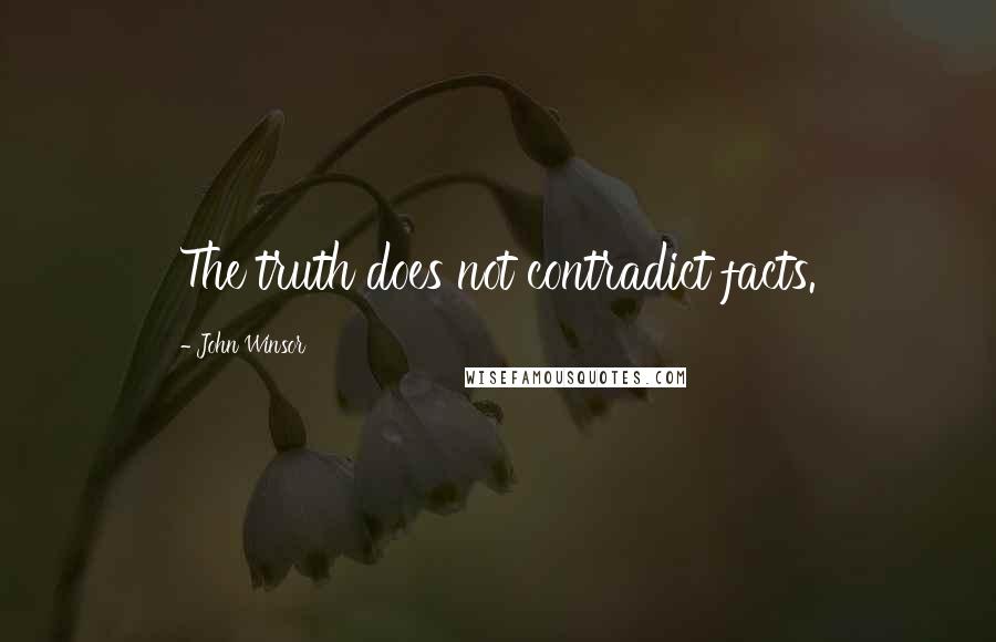 John Winsor quotes: The truth does not contradict facts.