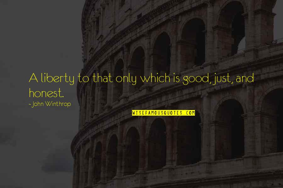 John Winthrop Quotes By John Winthrop: A liberty to that only which is good, John Winthrop Quotes By John Winthrop: A liberty to that only which is good,