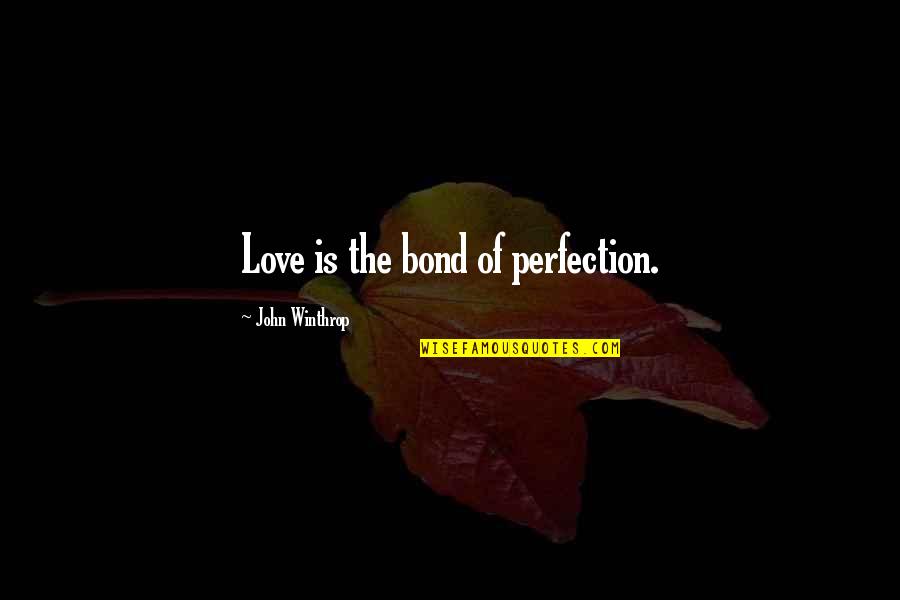 John Winthrop Quotes By John Winthrop: Love is the bond of perfection.