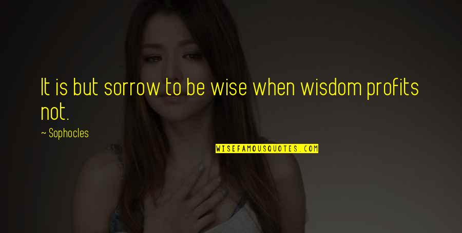 John Woo Quotes By Sophocles: It is but sorrow to be wise when