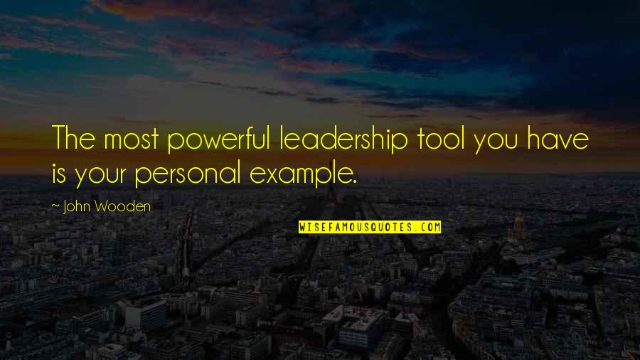 John Wooden Leadership Quotes By John Wooden: The most powerful leadership tool you have is