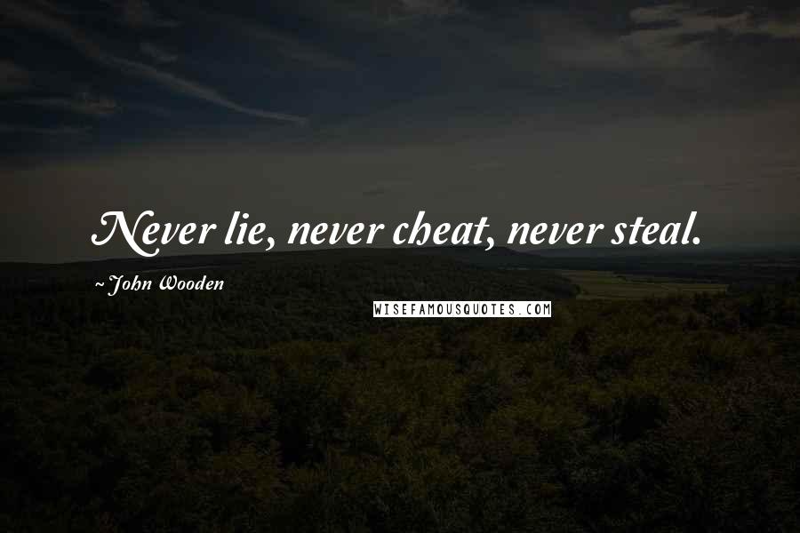John Wooden quotes: Never lie, never cheat, never steal.