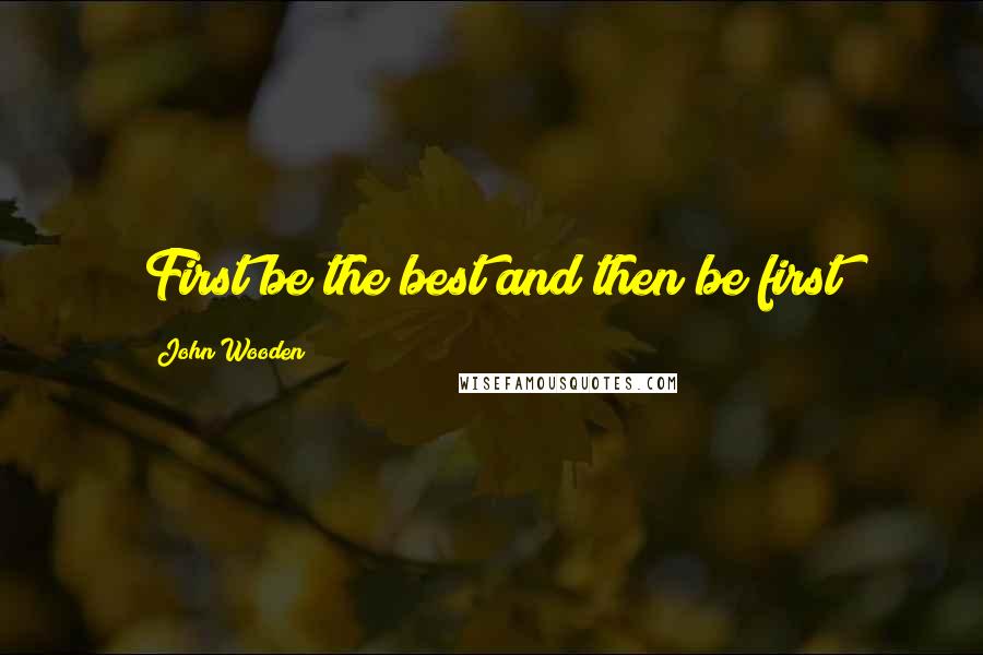 John Wooden quotes: First be the best and then be first