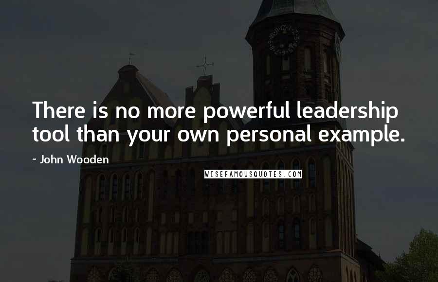 John Wooden quotes: There is no more powerful leadership tool than your own personal example.