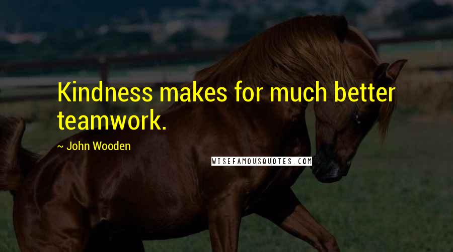 John Wooden quotes: Kindness makes for much better teamwork.